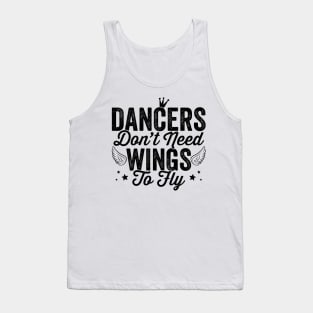 Dancers don't need wings to fly - Girl dancing graphic Tank Top